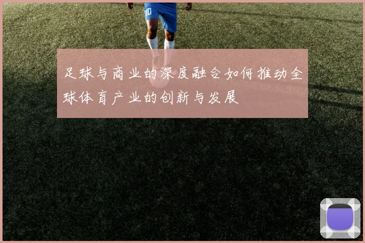 足球与商业的深度融合如何推动全球体育产业的创新与发展