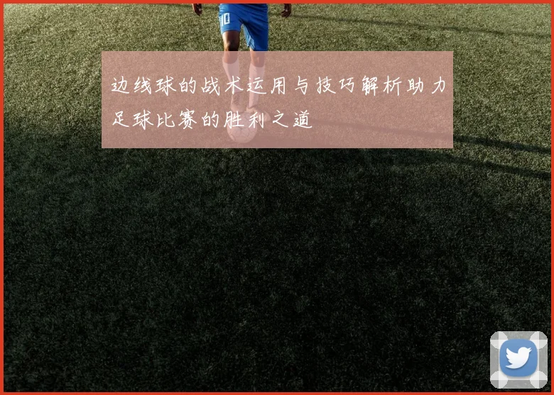边线球的战术运用与技巧解析助力足球比赛的胜利之道